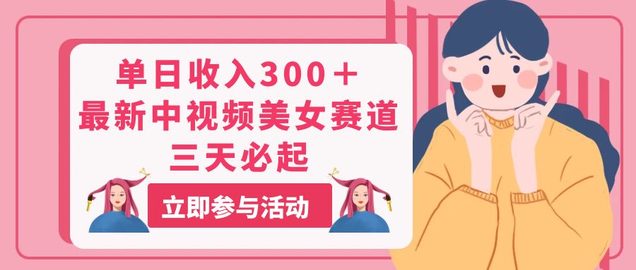 （11156期）单日收入300＋！最新中视频美女赛道，三天必起-网赚联盟