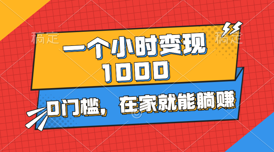 （11176期）一个小时就能变现1000+，0门槛，在家一部手机就能躺赚-网赚联盟