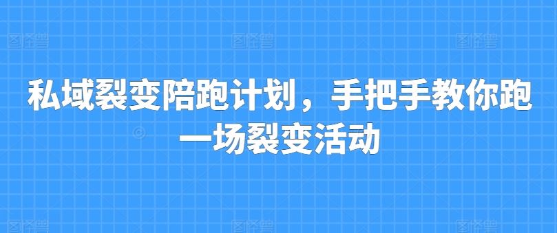 私域裂变陪跑计划，手把手教你跑一场裂变活动-网赚联盟