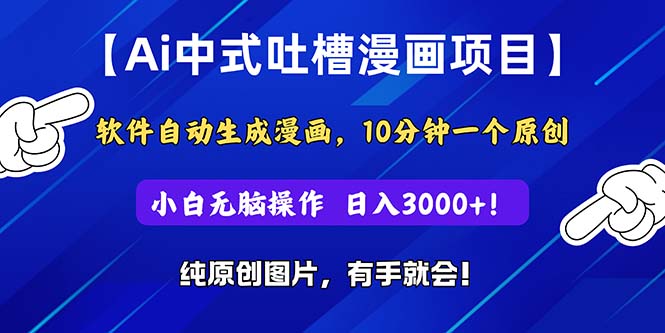 （11195期）Ai中式吐槽漫画项目，软件自动生成漫画，10分钟一个原创，小白日入3000+-网赚联盟