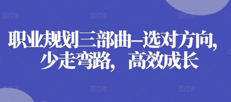 职业规划三部曲–选对方向，少走弯路，高效成长-网赚联盟
