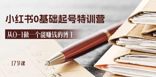 2024小红书0基础起号特训营，从0-1做一个能赚钱的博主（17节课）-网赚联盟