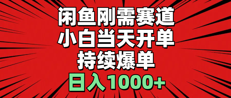 （11243期）闲鱼刚需赛道，小白当天开单，持续爆单，日入1000+-网赚联盟