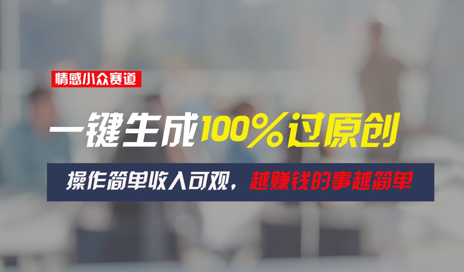 情感小众赛道，一键生成100%过原创，操作简单收入可观，越赚钱的事越简单-网赚联盟