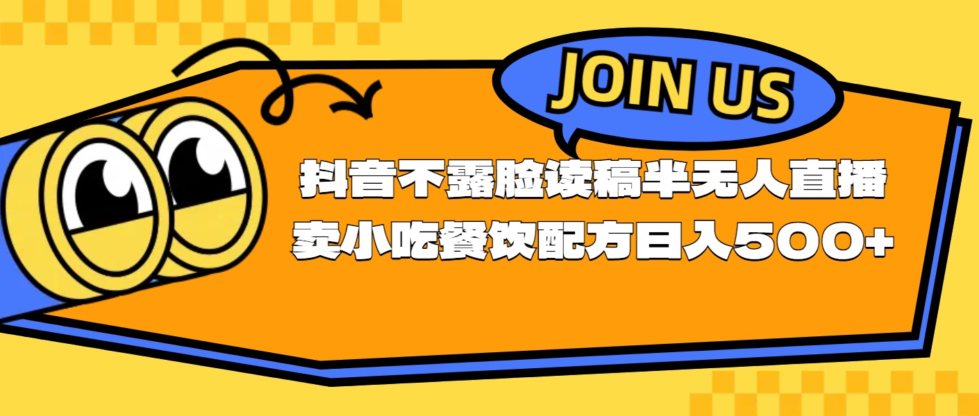 （11241期）不露脸读稿半无人直播卖小吃餐饮配方，日入500+-网赚联盟