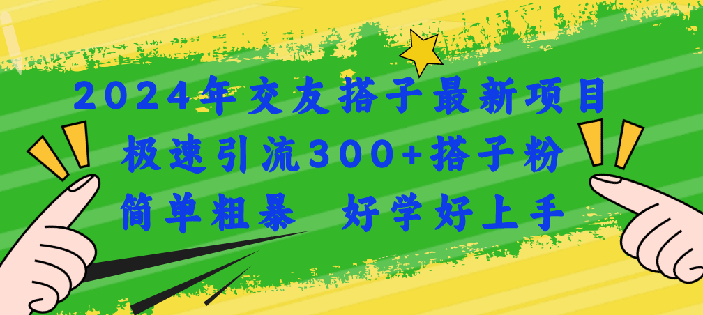（11259期）2024年交友搭子最新项目，极速引流300+搭子粉，简单粗暴，好学好上手-网赚联盟