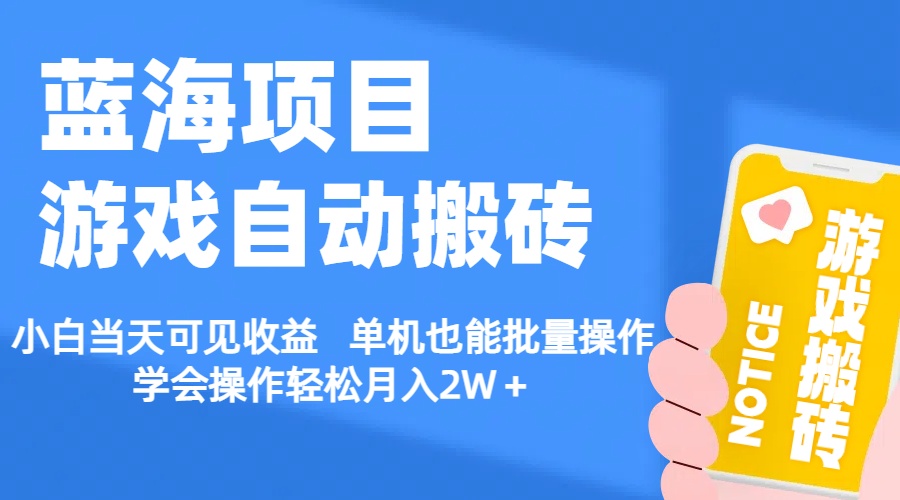 （11265期）【蓝海项目】游戏自动搬砖 小白当天可见收益 单机也能批量操作 学会操…-网赚联盟
