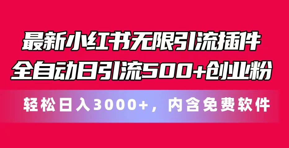 最新小红书无限引流插件全自动日引流500+创业粉 轻松日入3000+，内含免费软件-网赚联盟