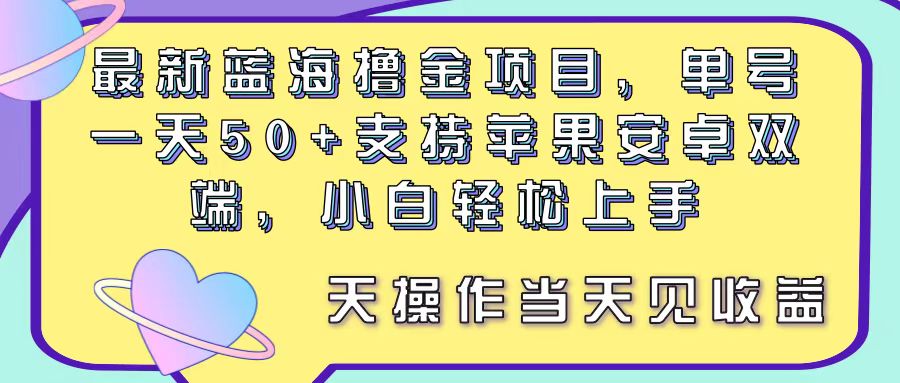 （11287期）最新蓝海撸金项目，单号一天50+， 支持苹果安卓双端，小白轻松上手 当…-网赚联盟