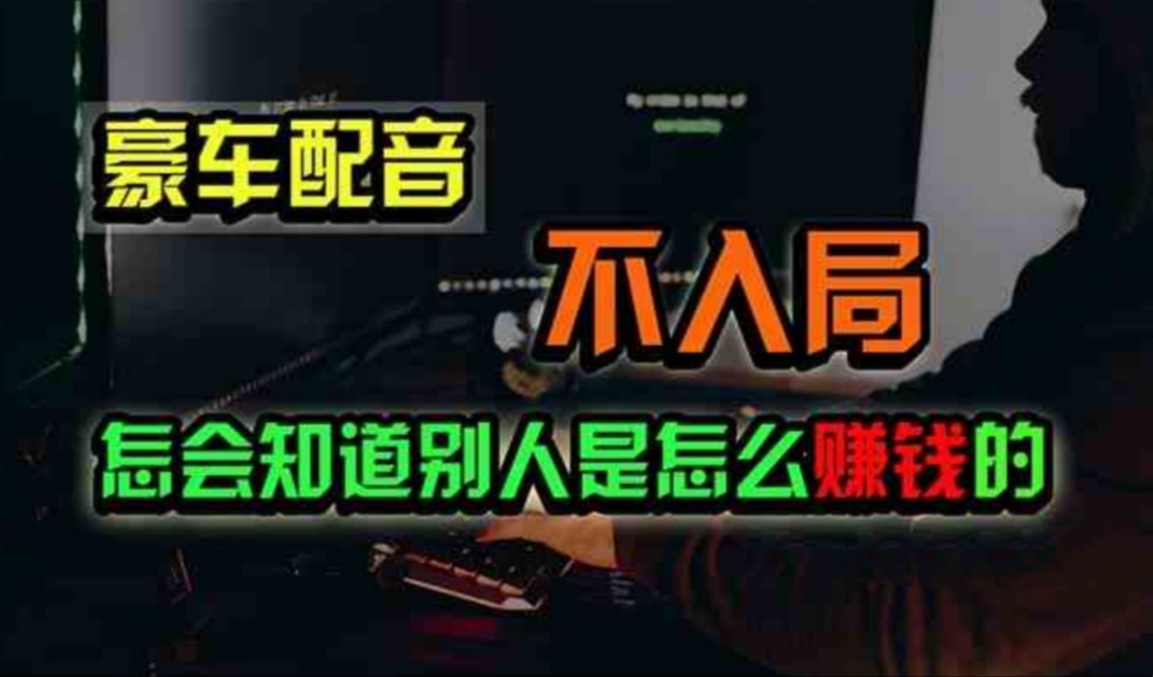 （11291期）豪车配音，一个惊掉下巴，闷声发财的小生意，日赚500+-网赚联盟