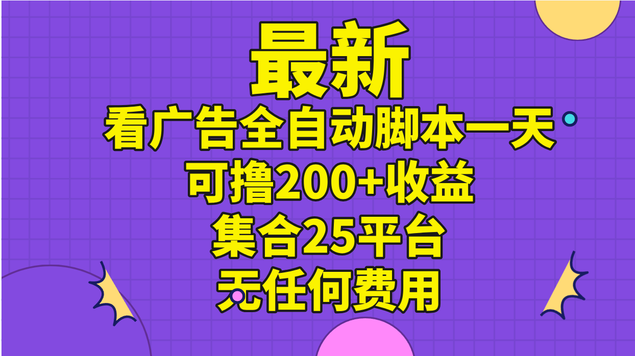 （11301期）最新看广告全自动脚本一天可撸200+收益 。集合25平台 ，无任何费用-网赚联盟