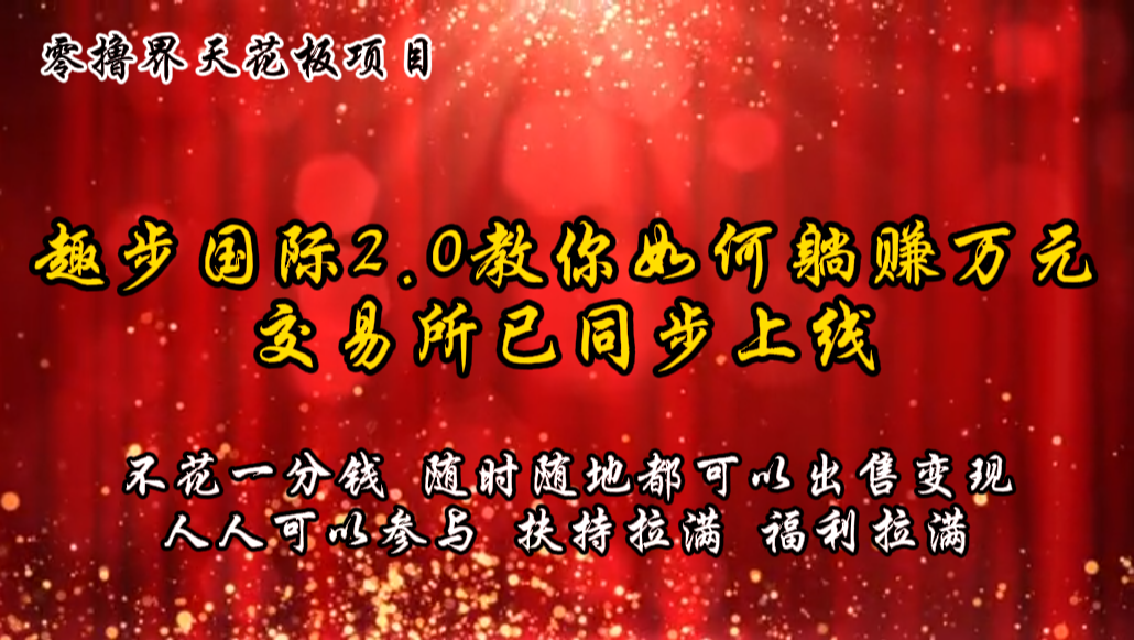 零撸天花板，不花一分钱，趣步2.0教你如何躺赚万元，交易所现已同步上线-网赚联盟