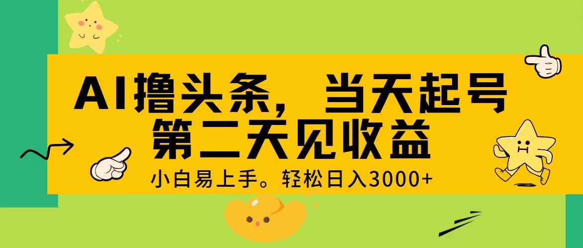 （11314期） AI撸头条，轻松日入3000+，当天起号，第二天见收益。-网赚联盟