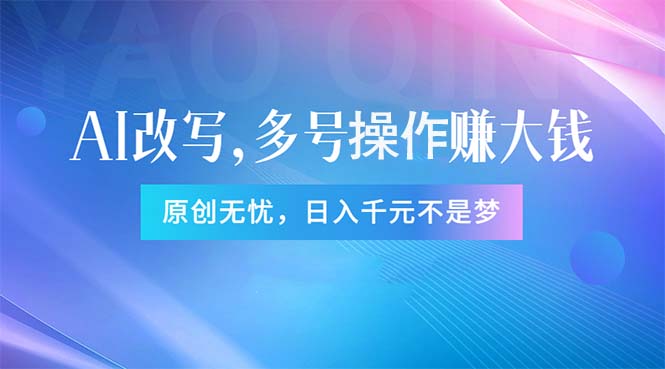 （11329期）头条新玩法：全自动AI指令改写，多账号操作，原创无忧！日赚1000+-网赚联盟