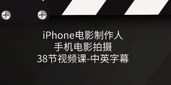 iPhone电影制作人-手机电影拍摄-38节视频课-中英字幕-网赚联盟