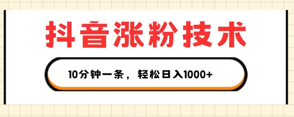 抖音涨粉技术，1个视频涨500粉，10分钟一个，3种变现方式，轻松日入1K+【揭秘】-网赚联盟