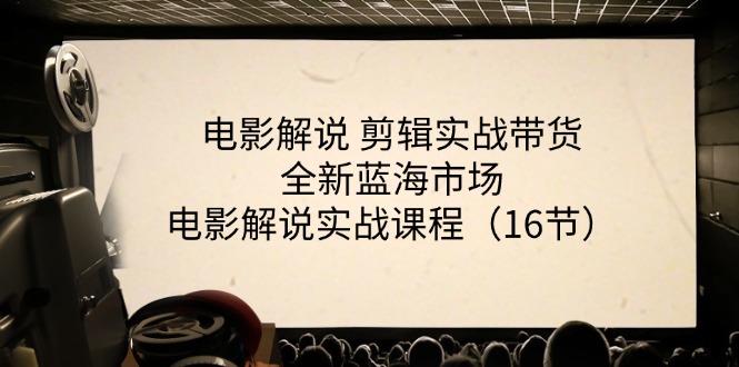 电影解说剪辑实战带货全新蓝海市场，电影解说实战课程（16节）-网赚联盟