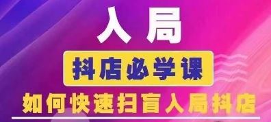 抖音商城运营课程(更新24年6月)，入局抖店必学课， 如何快速扫盲入局抖店-网赚联盟