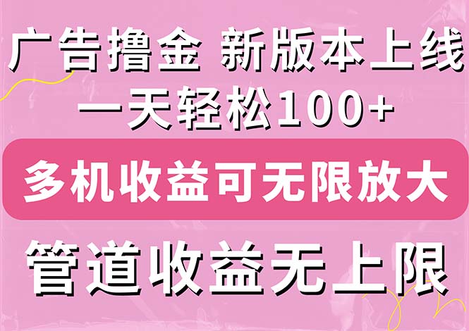 （11400期）广告撸金新版内测，收益翻倍！每天轻松100+，多机多账号收益无上限，抢…-网赚联盟