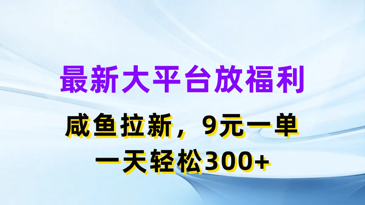 （11403期）最新蓝海项目，闲鱼平台放福利，拉新一单9元，轻轻松松日入300+-网赚联盟