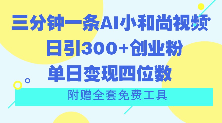 三分钟一条AI小和尚视频 ，日引300+创业粉。单日变现四位数 ，附赠全套免费工具-网赚联盟