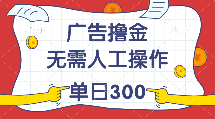 （11408期）最新教程！广告撸金，无需人工操作，单日收入300+-网赚联盟