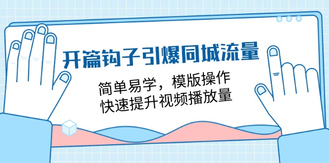 开篇钩子引爆同城流量，简单易学，模版操作，快速提升视频播放量（18节课）-网赚联盟