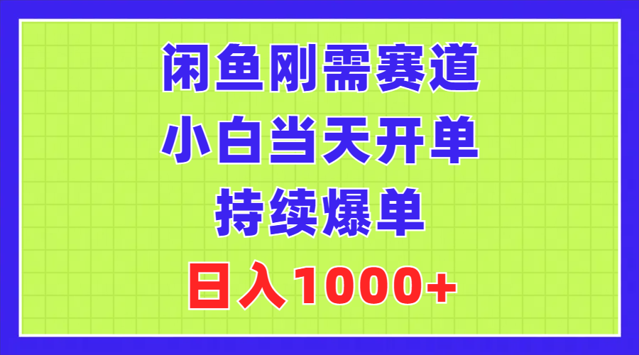 （11413期）闲鱼刚需赛道，小白当天开单，持续爆单，日入1000+-网赚联盟