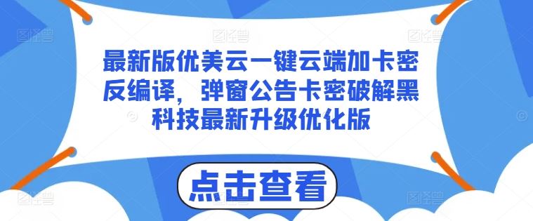 最新版优美云一键云端加卡密反编译，弹窗公告卡密破解黑科技最新升级优化版【揭秘】-网赚联盟