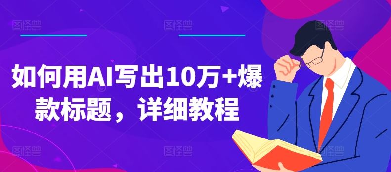如何用AI写出10万+爆款标题，详细教程【揭秘】-网赚联盟