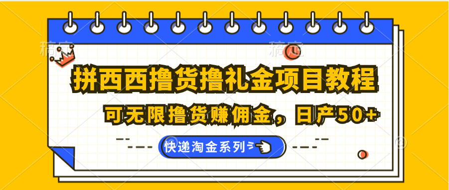 拼西西撸货撸礼金项目教程；可无限撸货赚佣金，日产50+-网赚联盟