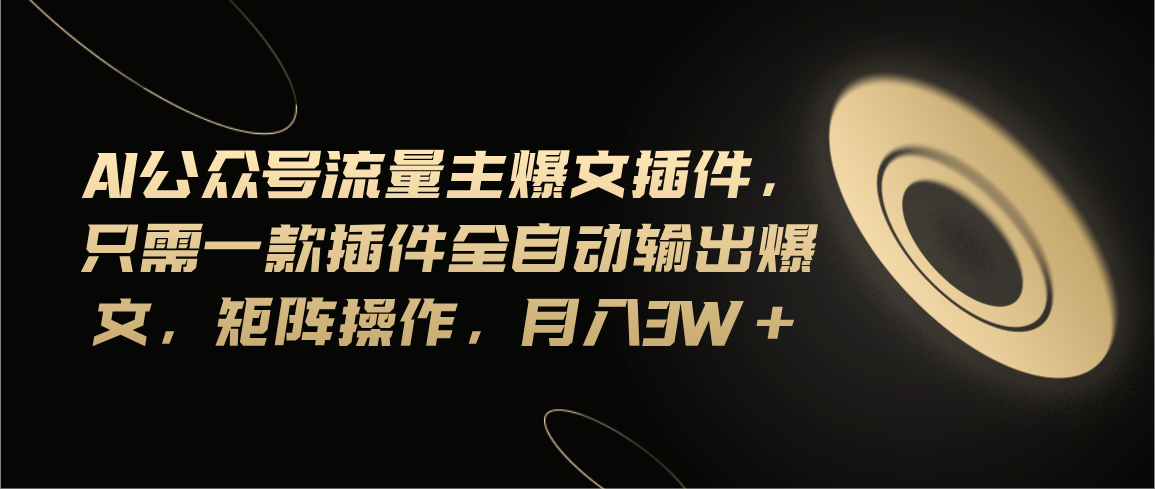 （11430期）Ai公众号流量主爆文插件，只需一款插件全自动输出爆文，矩阵操作，月入3w+-网赚联盟