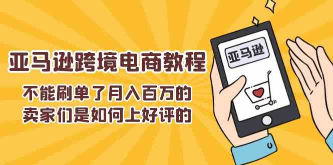 不能s单了月入百万的卖家们是如何上好评的，亚马逊跨境电商教程-网赚联盟