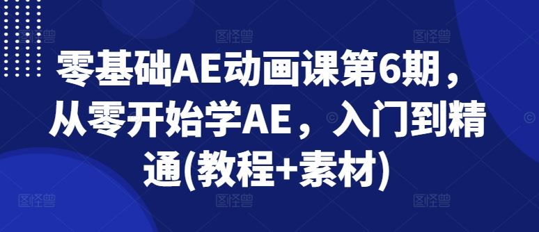 零基础AE动画课第6期，从零开始学AE，入门到精通(教程+素材)-网赚联盟