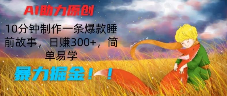 AI助力原创：10分钟制作一条爆款睡前故事，日赚300+，简单易学，暴力掘金【揭秘】-网赚联盟