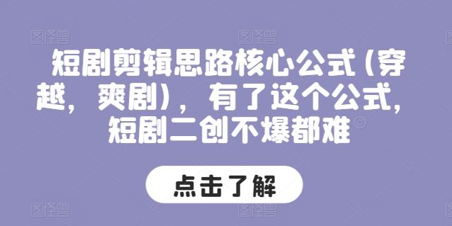 短剧剪辑思路核心公式(穿越，爽剧)，有了这个公式，短剧二创不爆都难-网赚联盟