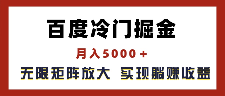 （11473期）百度冷门掘金，月入5000＋，无限矩阵放大，实现管道躺赚收益-网赚联盟