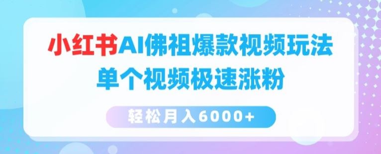 小红书AI佛祖爆款视频玩法，单个视频极速涨粉，轻松月入6000+【揭秘】-网赚联盟