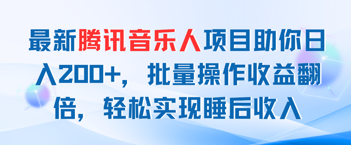 （11494期）最新腾讯音乐人项目助你日入200+，批量操作收益翻倍，轻松实现睡后收入-网赚联盟