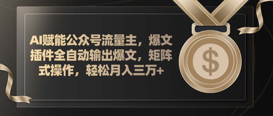 （11604期）AI赋能公众号流量主，插件输出爆文，矩阵式操作，轻松月入三万+-网赚联盟