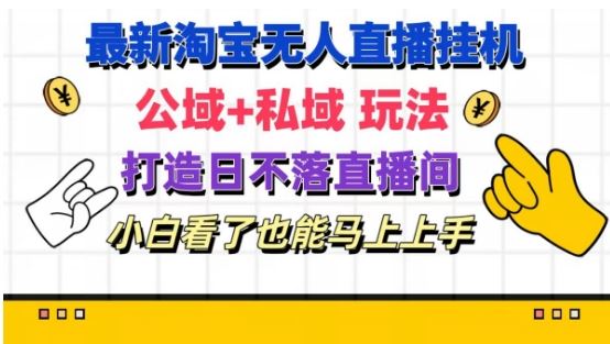 最新淘宝挂机无人直播 公域+私域玩法打造真正的日不落直播间 小白看了也能马上上手【揭秘】-网赚联盟