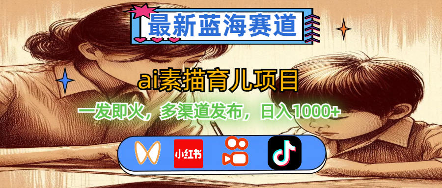（11618期）最新蓝海赛道，ai素描育儿项目，一发即火，多渠道发布，日入1000+-网赚联盟