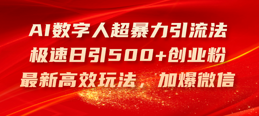 （11624期）AI数字人超暴力引流法，极速日引500+创业粉，最新高效玩法，加爆微信-网赚联盟