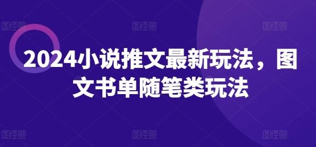 2024小说推文最新玩法，图文书单随笔类玩法-网赚联盟