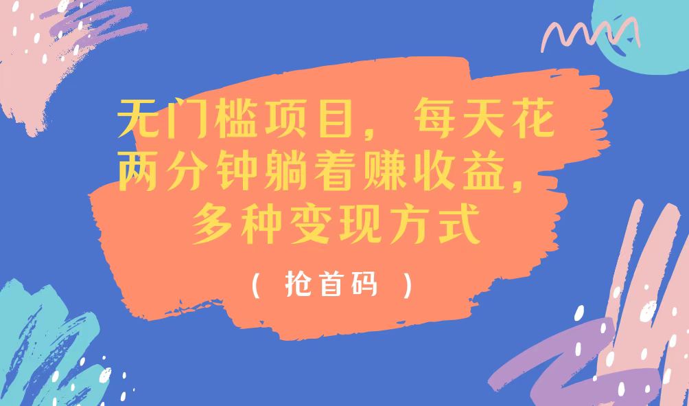 （11647期）无门槛项目，每天花两分钟躺着收益，多种收益方式-网赚联盟