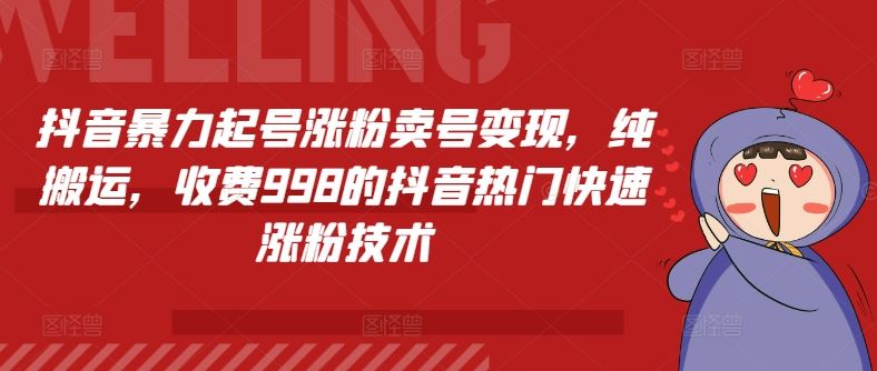 抖音暴力起号涨粉卖号变现，纯搬运，收费998的抖音热门快速涨粉技术-网赚联盟
