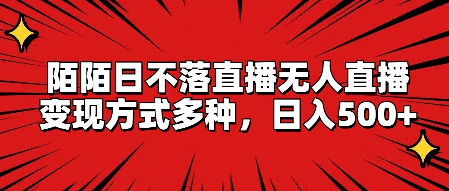 陌陌日不落直播无人直播，变现方式多种，日入500+-网赚联盟