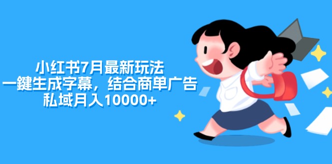 （11711期）小红书7月最新玩法，一鍵生成字幕，结合商单广告，私域月入10000+-网赚联盟