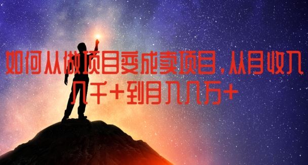 如何从做项目变成卖项目，从月收入几千到月入几万【揭秘】-网赚联盟