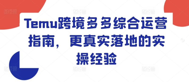 Temu跨境多多综合运营指南，更真实落地的实操经验-网赚联盟